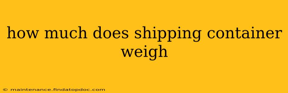 how much does shipping container weigh