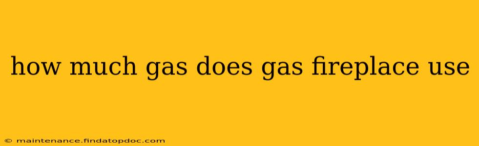 how much gas does gas fireplace use