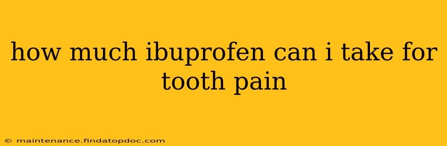 how much ibuprofen can i take for tooth pain