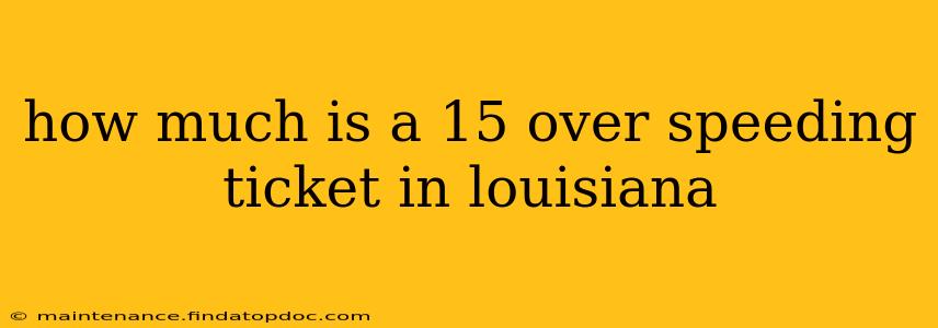 how much is a 15 over speeding ticket in louisiana