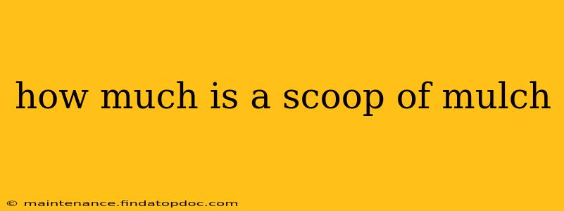 how much is a scoop of mulch
