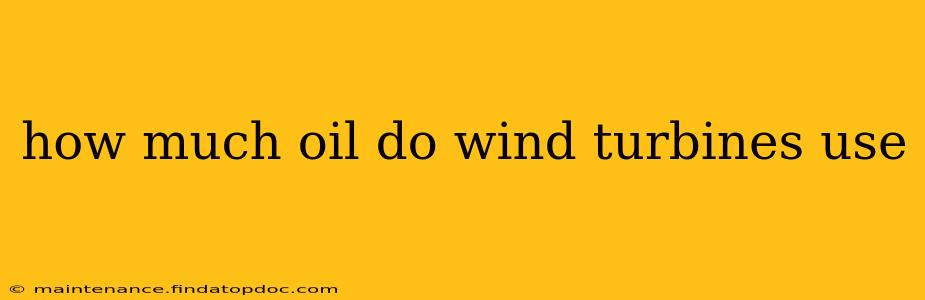 how much oil do wind turbines use