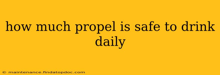how much propel is safe to drink daily