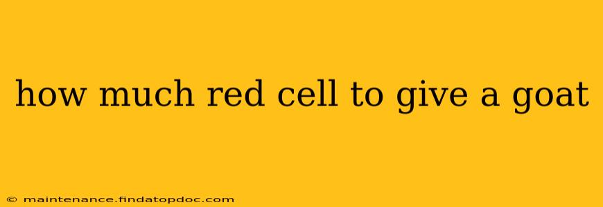 how much red cell to give a goat