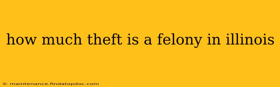 how much theft is a felony in illinois