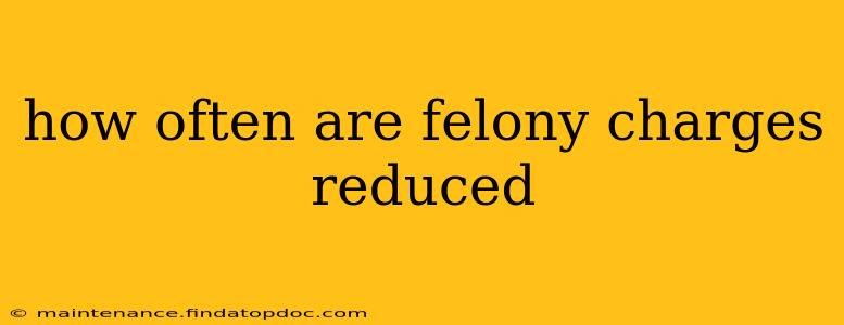 how often are felony charges reduced