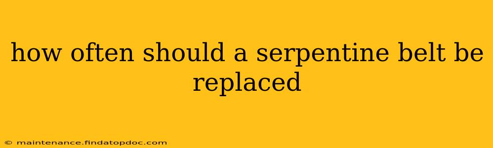 how often should a serpentine belt be replaced