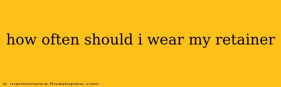 how often should i wear my retainer
