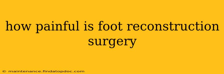 how painful is foot reconstruction surgery