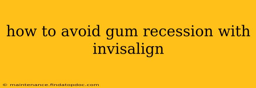 how to avoid gum recession with invisalign
