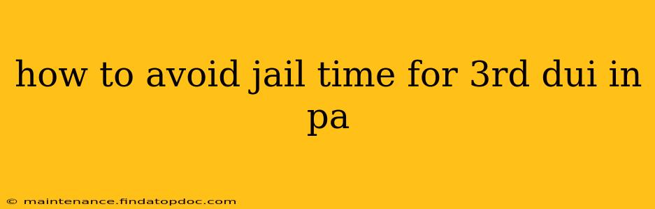 how to avoid jail time for 3rd dui in pa
