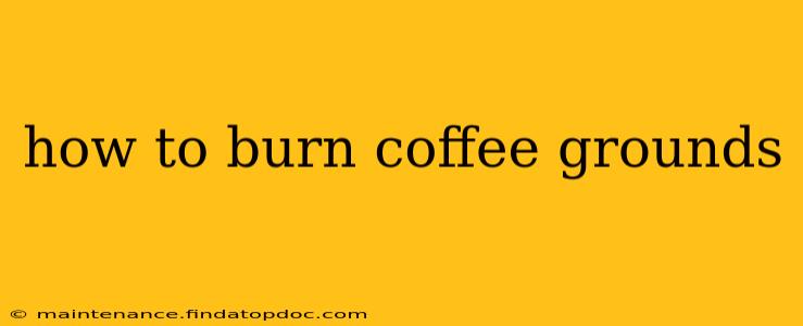 how to burn coffee grounds