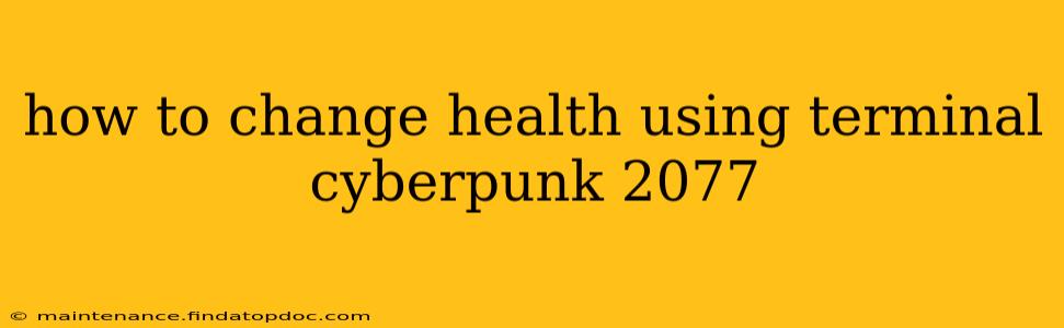 how to change health using terminal cyberpunk 2077