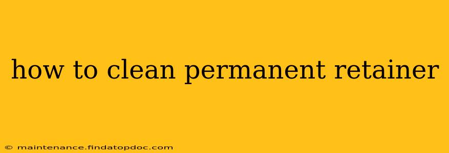 how to clean permanent retainer