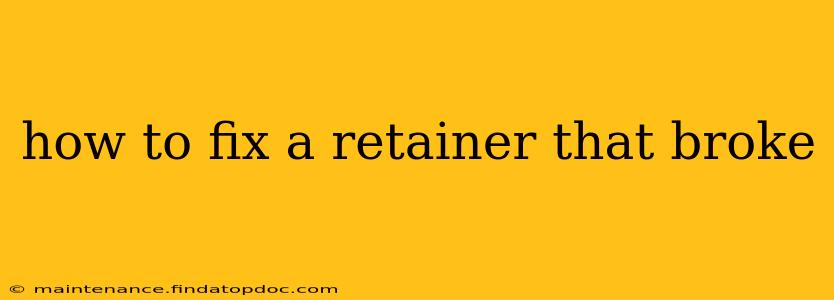 how to fix a retainer that broke
