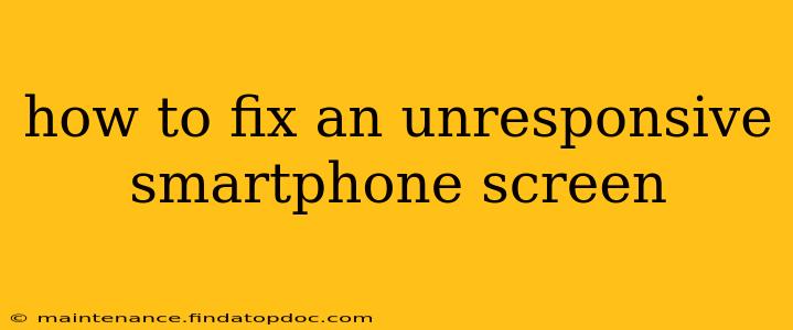 how to fix an unresponsive smartphone screen