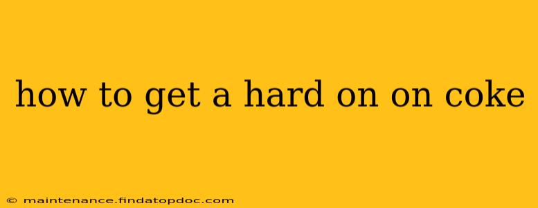 how to get a hard on on coke