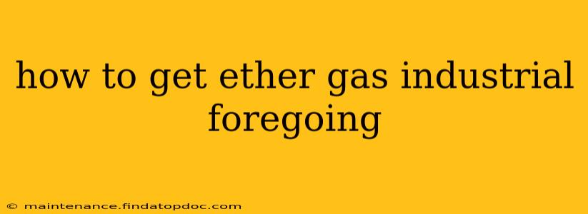 how to get ether gas industrial foregoing