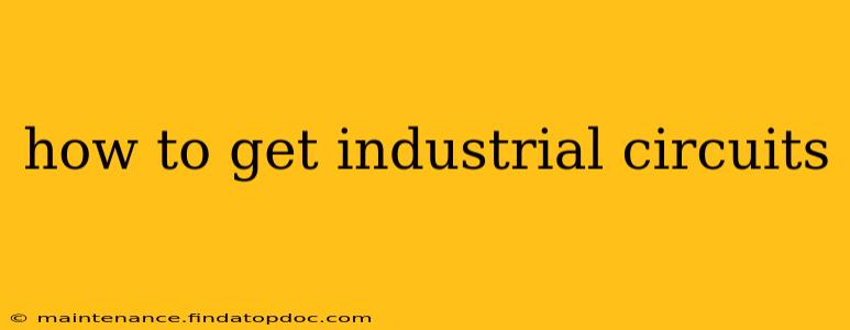 how to get industrial circuits