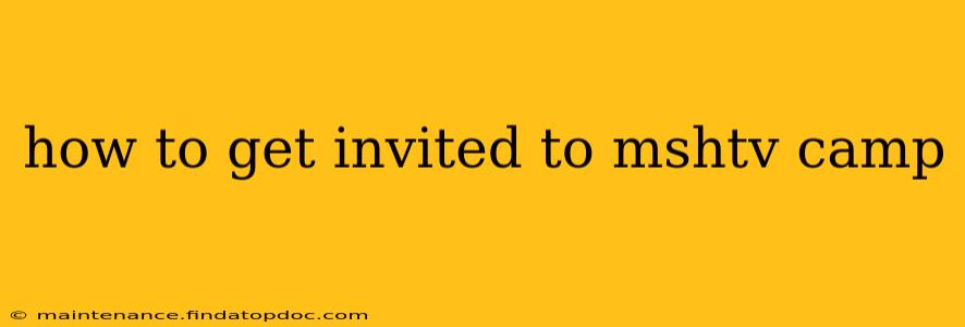 how to get invited to mshtv camp