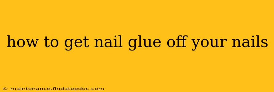how to get nail glue off your nails