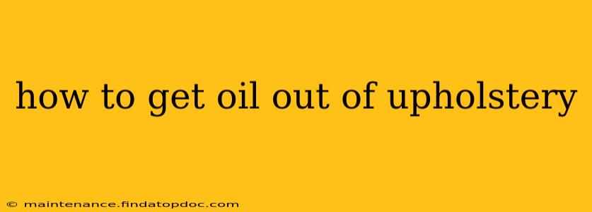 how to get oil out of upholstery