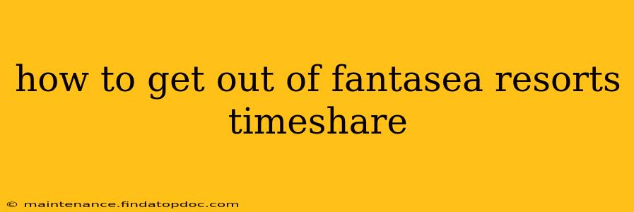 how to get out of fantasea resorts timeshare