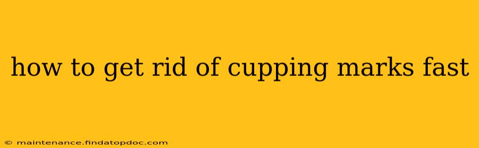 how to get rid of cupping marks fast