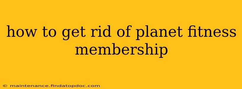 how to get rid of planet fitness membership