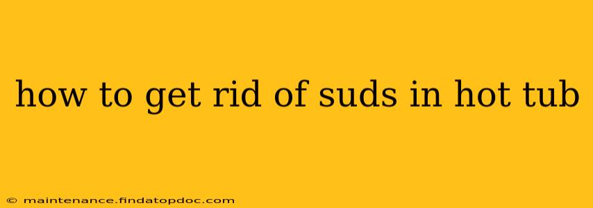 how to get rid of suds in hot tub