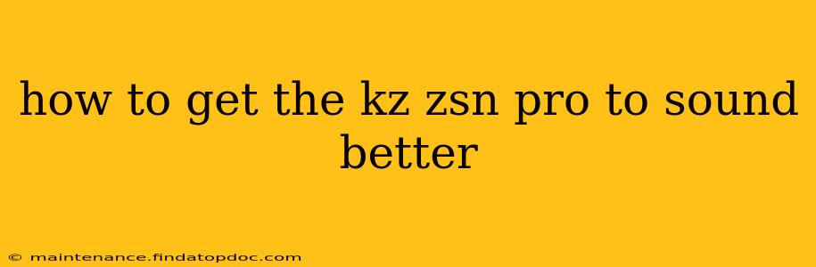 how to get the kz zsn pro to sound better