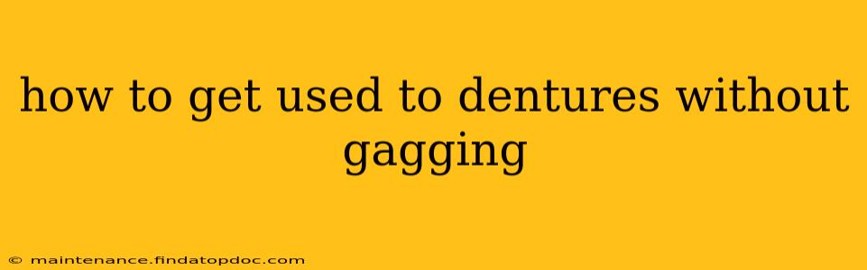 how to get used to dentures without gagging