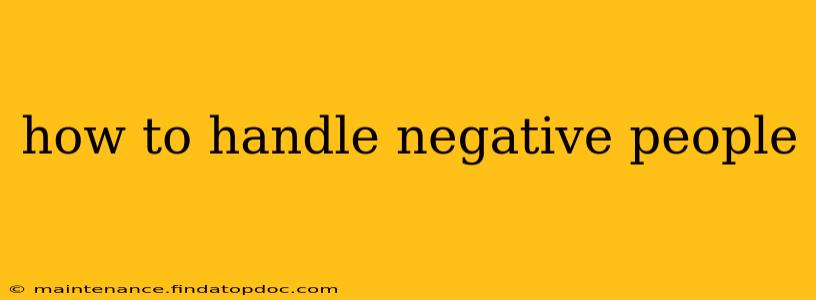 how to handle negative people