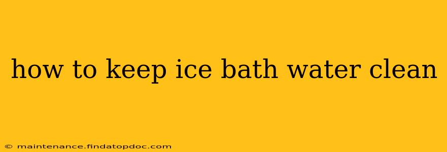 how to keep ice bath water clean