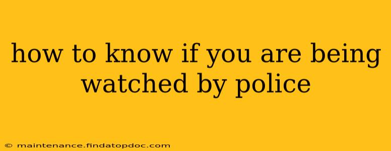 how to know if you are being watched by police
