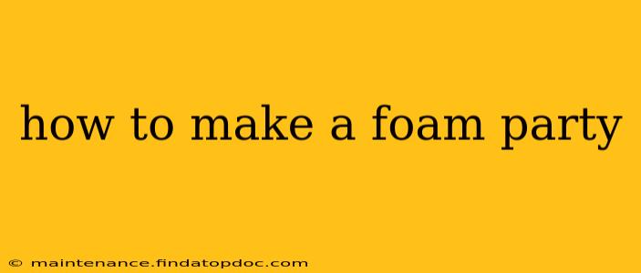 how to make a foam party