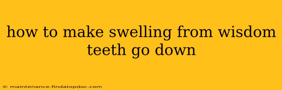 how to make swelling from wisdom teeth go down