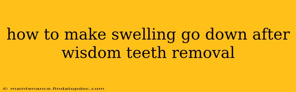how to make swelling go down after wisdom teeth removal