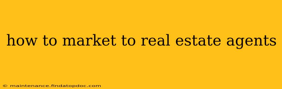 how to market to real estate agents