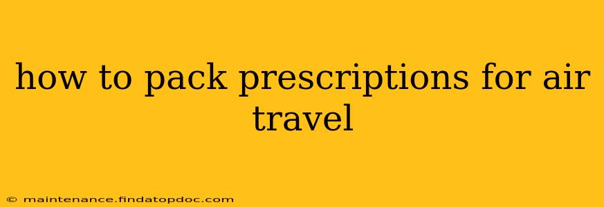 how to pack prescriptions for air travel