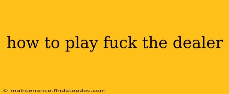 how to play fuck the dealer