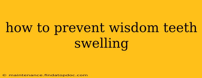 how to prevent wisdom teeth swelling