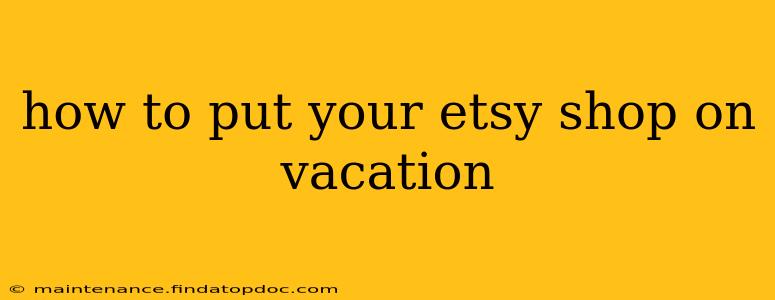how to put your etsy shop on vacation