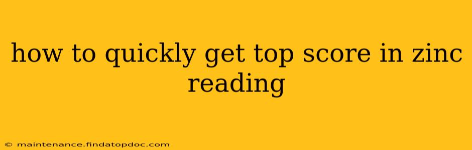 how to quickly get top score in zinc reading