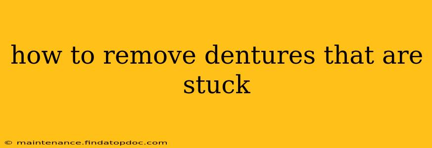 how to remove dentures that are stuck