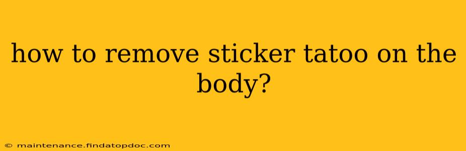 how to remove sticker tatoo on the body?