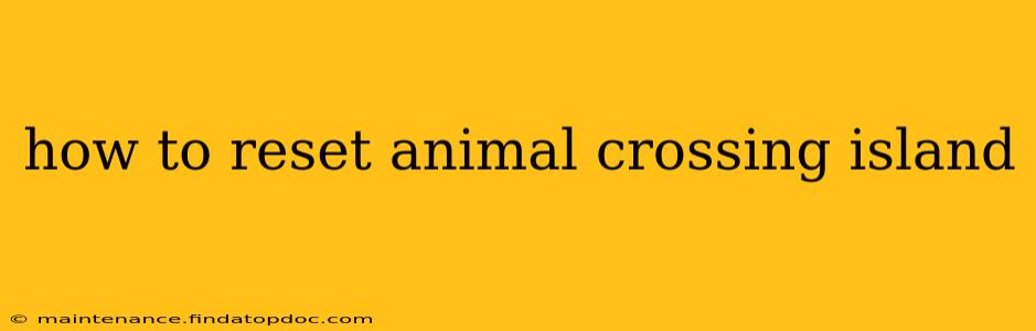 how to reset animal crossing island