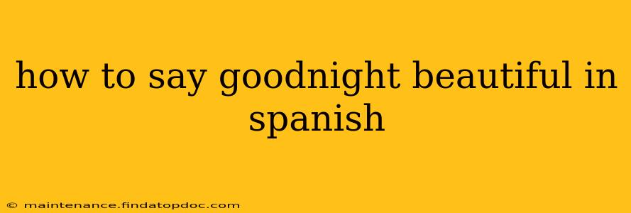 how to say goodnight beautiful in spanish