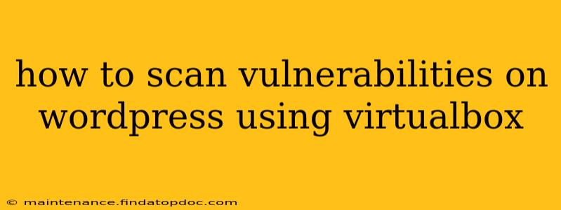 how to scan vulnerabilities on wordpress using virtualbox