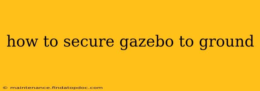 how to secure gazebo to ground